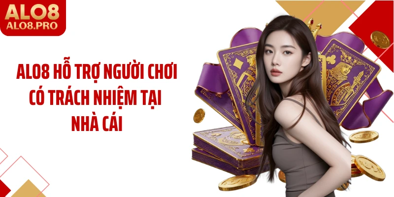 ALO8 hỗ trợ người chơi có trách nhiệm tại nhà cái