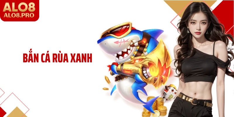 Bắn Cá Rùa Xanh: Chơi Game Săn Thưởng Lớn Cùng ALO8