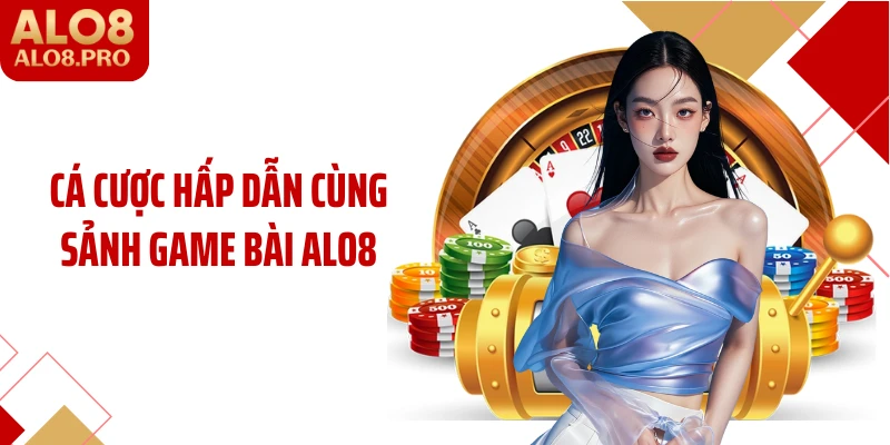 Cá cược hấp dẫn cùng sảnh game bài ALO8