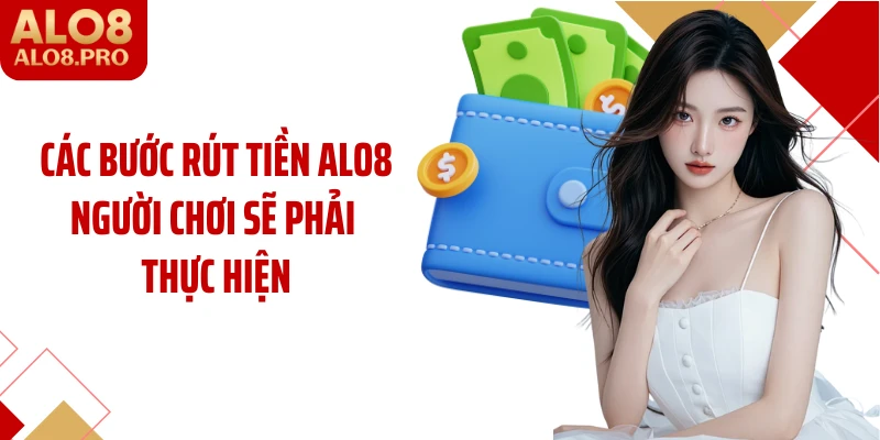 Các bước rút tiền ALO8 người chơi sẽ phải thực hiện