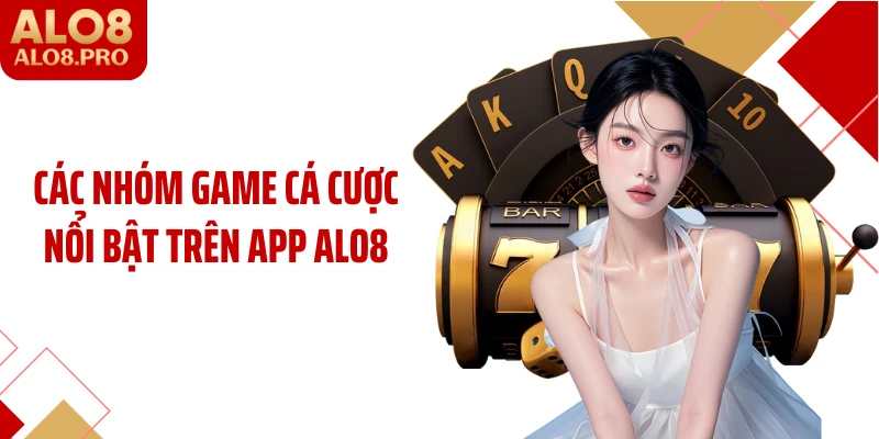 Các nhóm game cá cược nổi bật trên app ALO8
