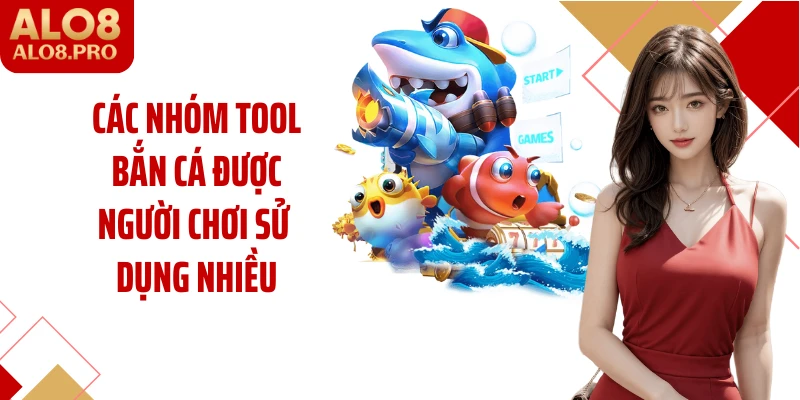 Các nhóm tool bắn cá được người chơi sử dụng nhiều