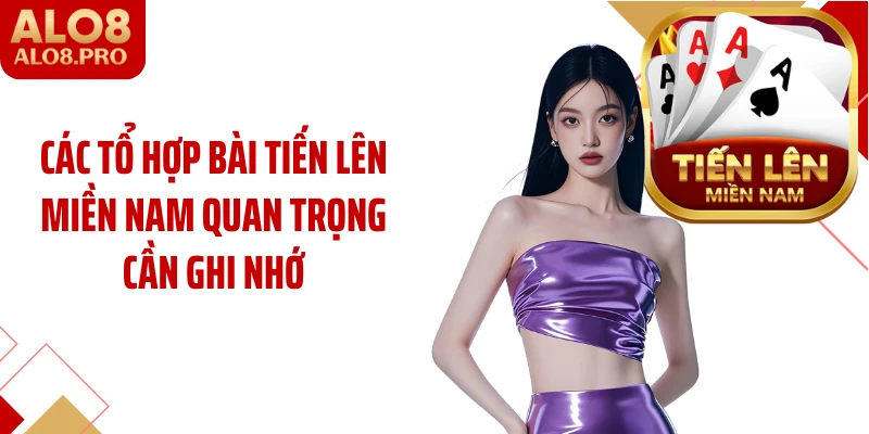 Các tổ hợp bài tiến lên miền Nam quan trọng cần ghi nhớ