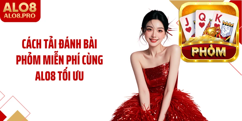 Cách tải đánh bài phỏm miễn phí cùng ALO8 tối ưu