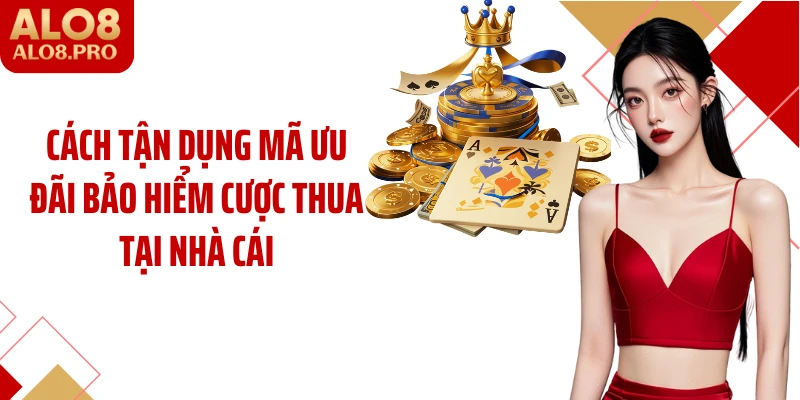 Cách tận dụng mã ưu đãi bảo hiểm cược thua tại nhà cái