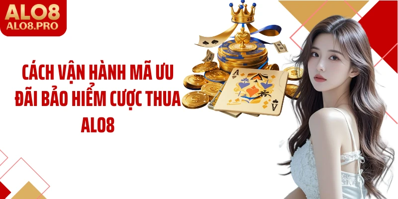 Cách vận hành mã ưu đãi bảo hiểm cược thua ALO8