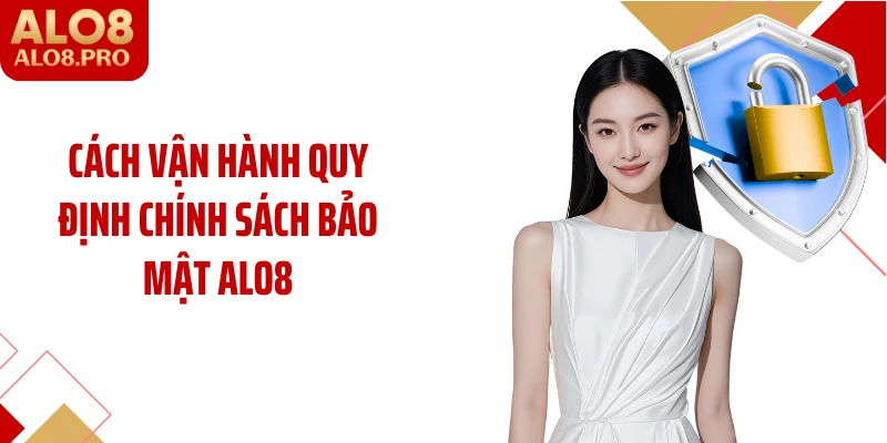Cách vận hành quy định chính sách bảo mật ALO8