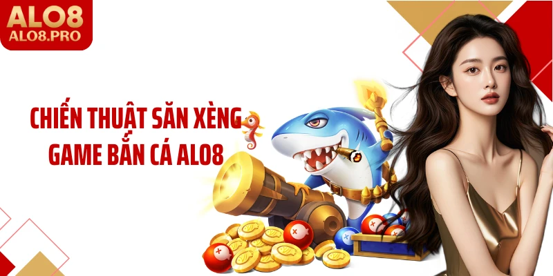 Chiến thuật săn xèng game bắn cá ALO8