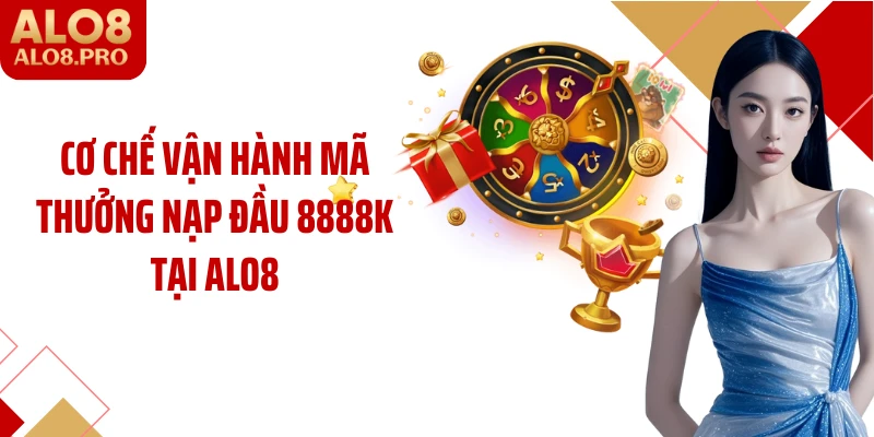 Cơ chế vận hành mã thưởng nạp đầu 8888k tại ALO8
