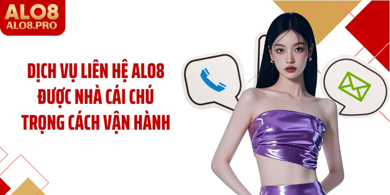 Dịch vụ liên hệ ALO8 được nhà cái chú trọng cách vận hành