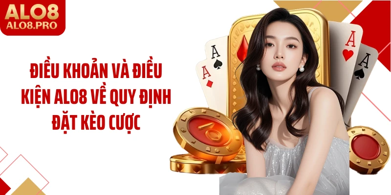 Điều khoản và điều kiện ALO8 về quy định đặt kèo cược