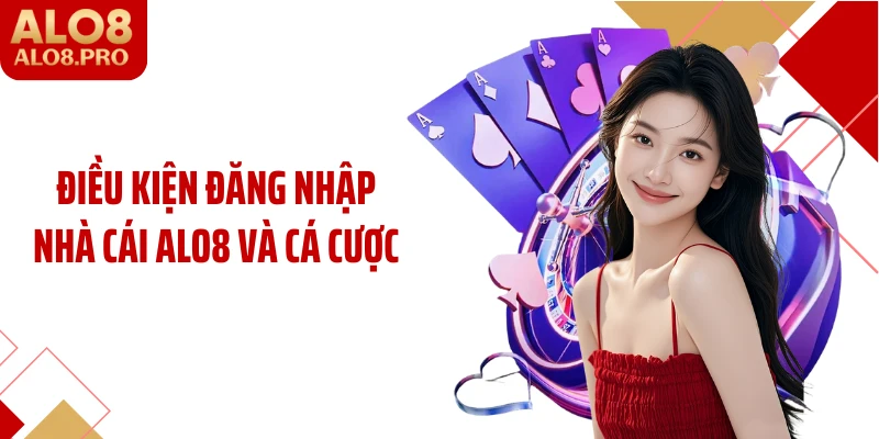 Điều kiện đăng nhập nhà cái ALO8 và cá cược