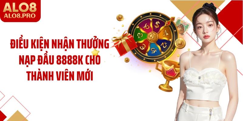 Điều kiện nhận thưởng nạp đầu 8888k cho thành viên mới