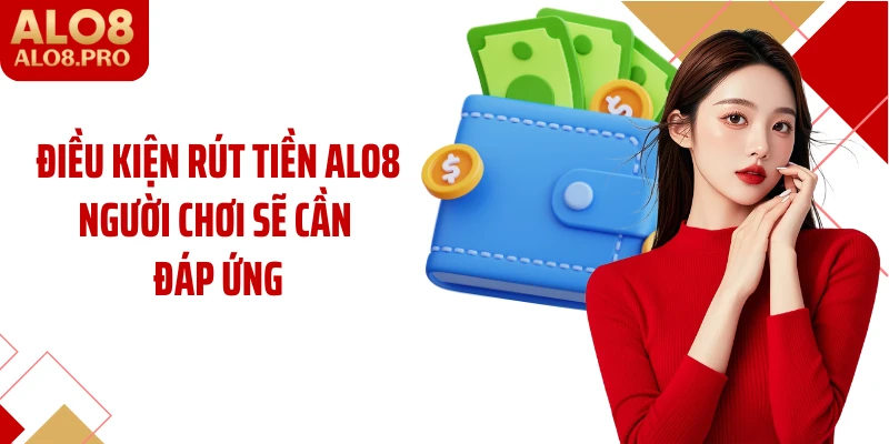 Điều kiện rút tiền ALO8 người chơi sẽ cần đáp ứng