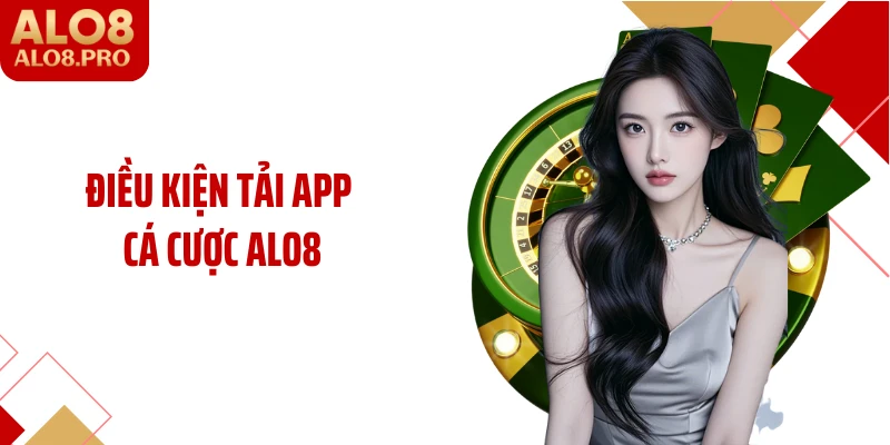 Điều kiện tải app cá cược ALO8