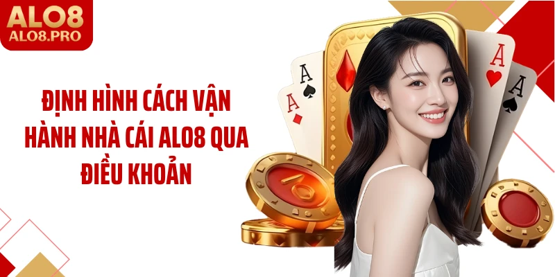 Định hình cách vận hành nhà cái ALO8 qua điều khoản