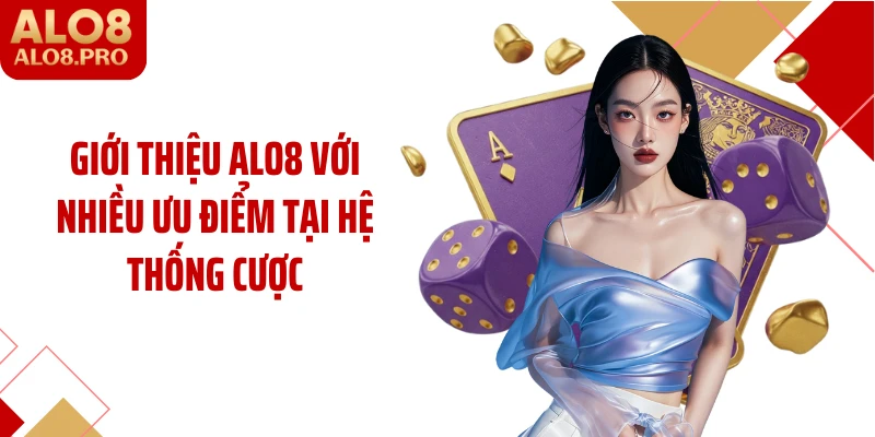 Giới thiệu ALO8 với nhiều ưu điểm tại hệ thống cược