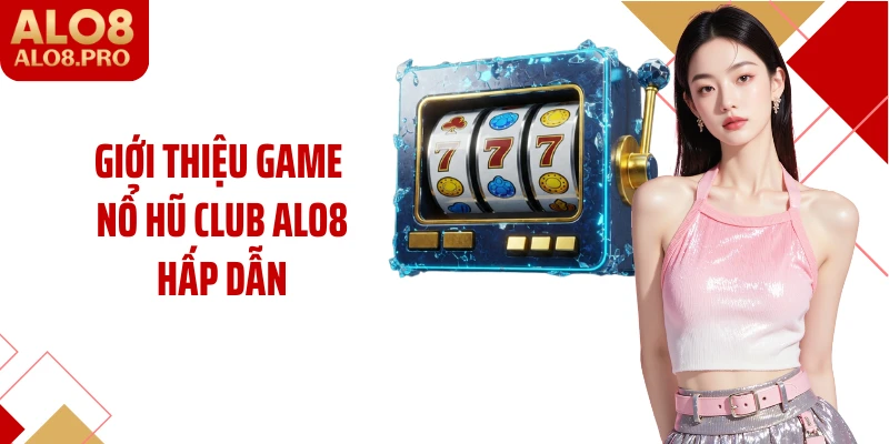 Giới thiệu game nổ hũ club ALO8 hấp dẫn
