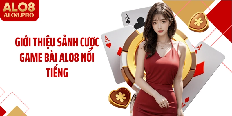 Giới thiệu sảnh cược game bài ALO8 nổi tiếng