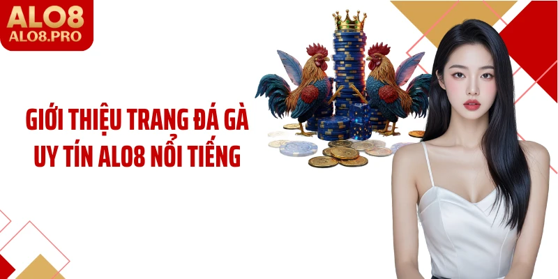 Giới thiệu trang đá gà uy tín ALO8 nổi tiếng