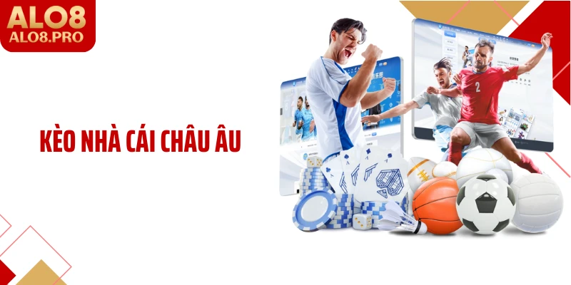Kèo Nhà Cái Châu Âu: Góc Nhìn Cá Cược Chuẩn Tại ALO8