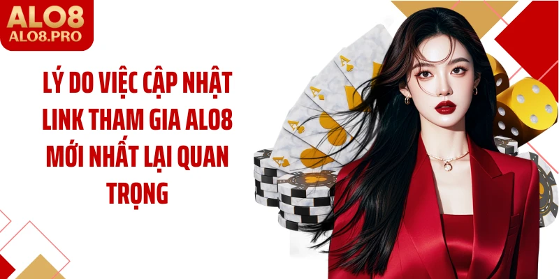 Lý do việc cập nhật link tham gia ALO8 mới nhất lại quan trọng