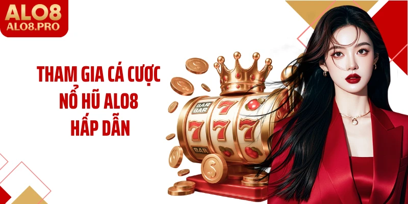 Tham gia cá cược nổ hũ ALO8 hấp dẫn