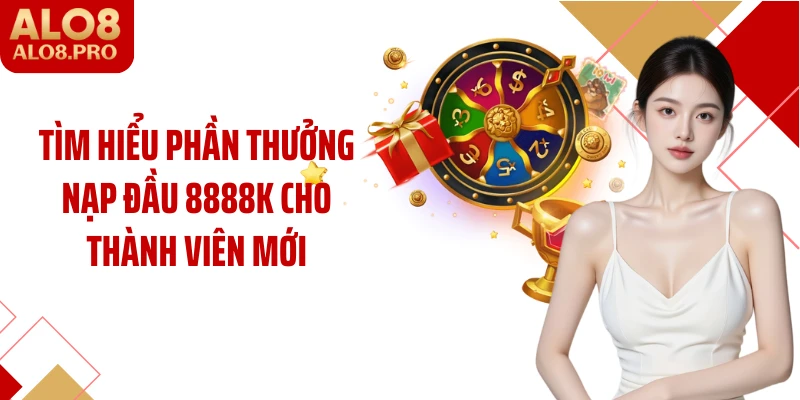 Tìm hiểu phần thưởng nạp đầu 8888k cho thành viên mới