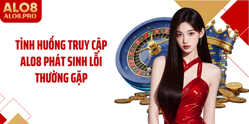 Tình huống truy cập ALO8 phát sinh lỗi thường gặp