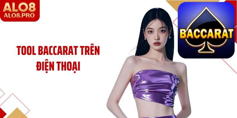 Tool Baccarat Trên Điện Thoại: Cùng ALO8 Đánh Giá Khách Quan