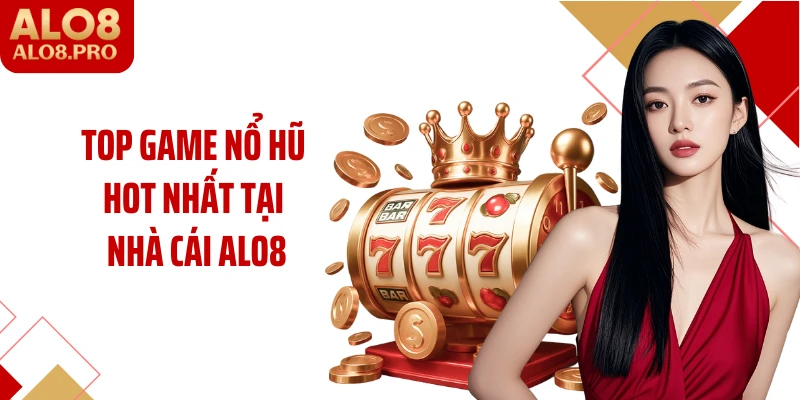 Top game nổ hũ hot nhất tại nhà cái ALO8