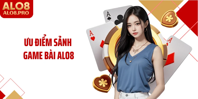 Ưu điểm sảnh game bài ALO8